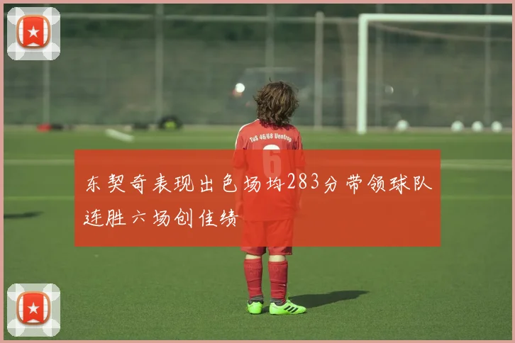 东契奇表现出色场均283分带领球队连胜六场创佳绩